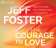 Title: The Courage to Love: Meditations for Embracing Everything, Author: Jeff Foster