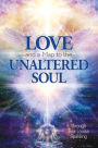 Love and a Map to the Unaltered Soul