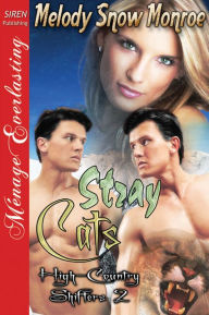 Title: Stray Cats [High-Country Shifters 2] (Siren Publishing Menage Everlasting), Author: Melody Monroe
