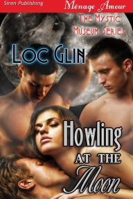 Title: Howling at the Moon [The Mystic Museum] (Siren Publishing Menage Amour), Author: Loc Glin