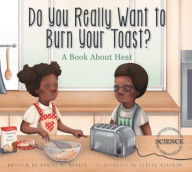 Title: Do You Really Want to Burn Your Toast?: A Book about Heat, Author: Daniel Maurer