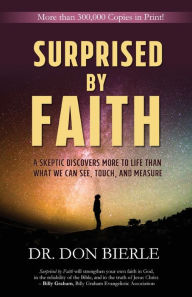 Title: Surprised by Faith: A Skeptic Discovers More to Life than What We Can See, Touch, and Measure, Author: Bierle