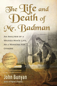 Title: The Life and Death of Mr. Badman: An Analysis of a Wicked Man's Life, as a Warning for Others, Author: John Bunyan
