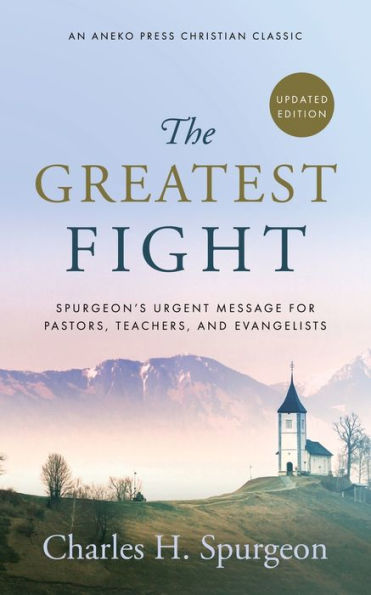 The Greatest Fight (Updated, Annotated): Spurgeon's Urgent Message for Pastors, Teachers, and Evangelists