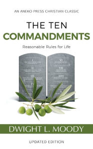 Title: The Ten Commandments (Annotated, Updated): Reasonable Rules for Life, Author: Dwight L Moody