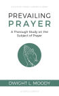 Prevailing Prayer: A Thorough Study on the Subject of Prayer
