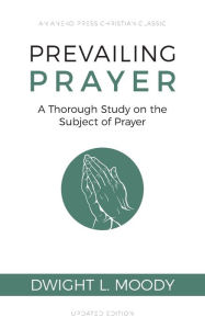 Title: Prevailing Prayer: A Thorough Study on the Subject of Prayer, Author: Dwight L. Moody