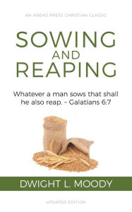 Title: Sowing and Reaping: Whatever a man sows that shall he also reap. - Galatians 6:7, Author: Dwight L. Moody