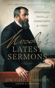 Title: Moody's Latest Sermons: Unwavering Faith and Commitment to Christ, Author: Dwight L. Moody