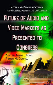 Title: Future of Audio and Video Markets as Presented to Congress, Author: Nova Science Publishers