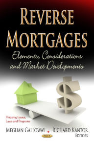 Title: Reverse Mortgages: Elements, Considerations and Market Developments, Author: Meghan Galloway