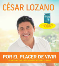 Title: Por el placer de vivir: Mensajes positivos y consejos prácticos que te ayudarán a encontrar la verdadera felicidad, Author: César Lozano
