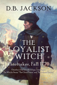 Title: The Loyalist Witch: Thieftaker, Fall 1770, Author: D B Jackson