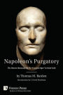 Napoleon's Purgatory: The Unseen Humanity of the Corsican Ogre in Fatal Exile (with an Introduction by J. David Markham)