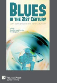 Title: Blues in the 21st Century: Myth, Self-Expression and Trans-Culturalism, Author: Douglas Mark Ponton