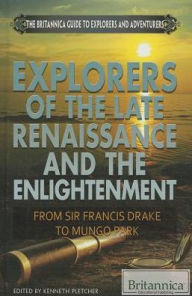 Title: Explorers of the Late Renaissance and the Enlightenment: From Sir Francis Drake to Mungo Park, Author: Kenneth Pletcher