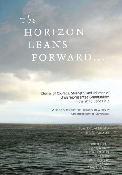 The Horizon Leans Forward...: Stories of Courage, Strength, and Triumph of Underrepresented Communities in the Wind Band Field