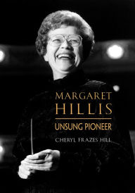 Title: Margaret Hillis: Unsung Pioneer, Author: Cheryl Frazes Hill