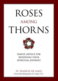 Title: Roses Among Thorns: Simple Advice for Renewing Your Spiritual Journey, Author: Francis De Sales