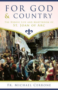 Title: For God and Country: The Heroic Life and Martyrdom of St. Joan of Arc, Author: Michael Cerrone