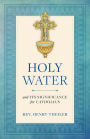 Holy Water: and Its Significance for Catholics