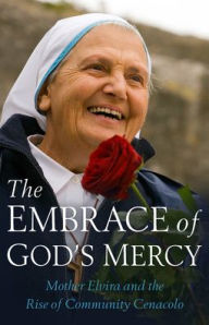 Title: Embrace of God's Mercy: Mother Elvira and the Story of Community Cenacolo, Author: Michele Casella