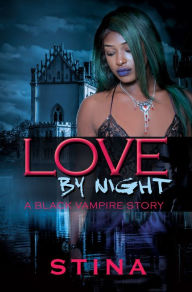 Title: Love by Night: A Black Vampire Story, Author: Stina