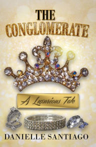 Title: The Conglomerate: A Luxurious Tale, Author: Danielle Santiago