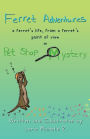 Ferret Adventures: A Ferret's Life, From a Ferret's Point of View in Pet Shop Mystery