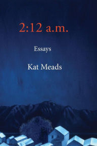 Title: 2:12 a.m.: Essays, Author: Kat Meads