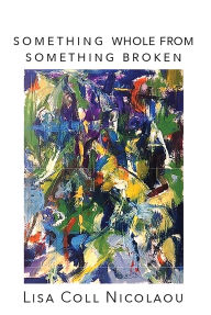 Title: Something Whole from Something Broken, Author: Lisa Coll-Nicolaou