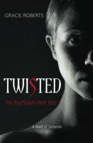 Twisted - The Psychopath Next Door: A Novel of Suspense