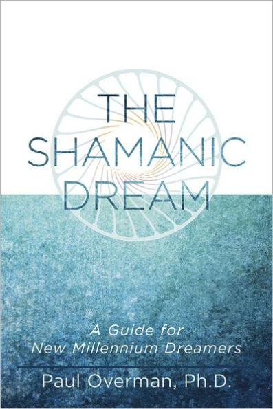 The Shamanic Dream: A Guide for New Millennium Dreamers