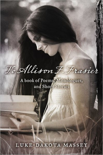 To Allison F. Frasier: A Book of Poems, Monologues, and Short Stories