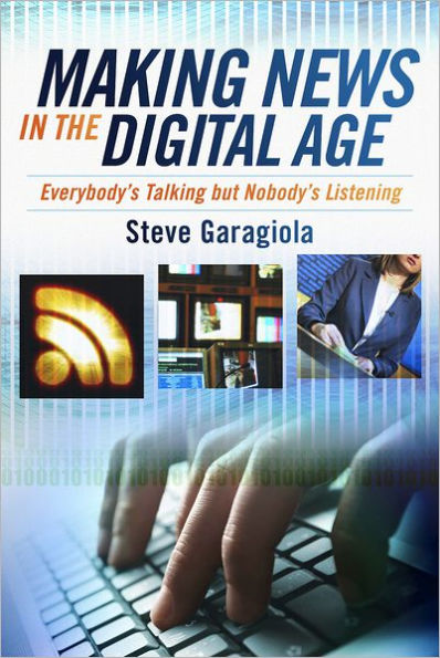 Making News In the Digital Age: Everybody's Talking But Nobody's Listening
