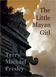 Title: The Little Mayan Girl, Author: Terry Michael Presley