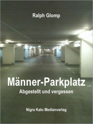 Title: Männer-Parkplatz: Abgestellt und vergessen, Author: Ralph Glomp