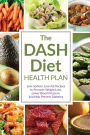 Dash Diet Health Plan: Low-Sodium, Low-Fat Recipes to Promote Weight Loss, Lower Blood Pressure, and Help Prevent Diabetes