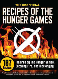 Unofficial Recipes of the Hunger Games: 187 Recipes Inspired by the Hunger Games, Catching Fire, and Mockingjay