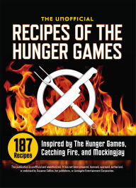The Unofficial Recipes of the Hunger Games: 187 Recipes Inspired by The Hunger Games, Catching Fire, and Mockingjay
