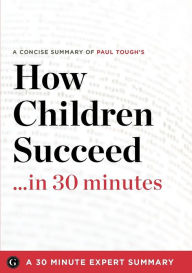 Summary: How Children Succeed ...in 30 Minutes - A Concise Summary of Paul Tough's Bestselling Book