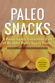 Title: Paleo Snacks: A Paleo Snack Cookbook Full of Healthy Paleo Snack Foods, Author: Rockridge University Press