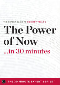 Title: The Power of Now . . . in 30 Minutes: The Expert Guide to Eckhart Tolle's Critically Acclaimed Book, Author: Eckhart Tolle