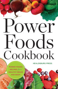 Title: Power Foods Cookbook: Power Food Recipes for a Healthy Brain and Body, Author: Healdsburg Press