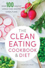 Clean Eating Cookbook & Diet: Over 100 Healthy Whole Food Recipes & Meal Plans