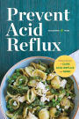Prevent Acid Reflux: Delicious Recipes to Cure Acid Reflux and Gerd