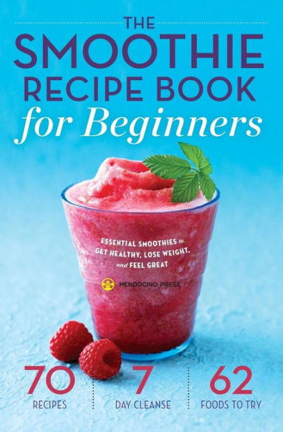 The Smoothie Recipe Book for Beginners: Essential Smoothies to Get Healthy,  Lose Weight, and Feel Great|Paperback