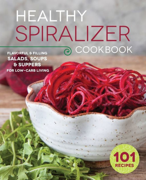 The Healthy Spiralizer Cookbook Flavorful And Filling Salads Soups