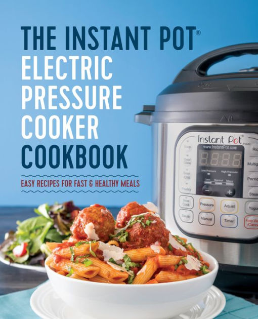 The Instant Pot Electric Pressure Cooker Cookbook: Easy Recipes for Fast & Healthy Meals [Book]