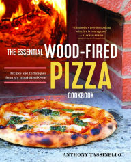 Title: The Essential Wood Fired Pizza Cookbook: Recipes and Techniques From My Wood Fired Oven, Author: Anthony Tassinello